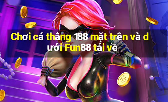 Chơi cá thắng 188 mặt trên và dưới Fun88 tải về