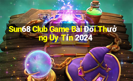 Sun68 Club Game Bài Đổi Thưởng Uy Tín 2024