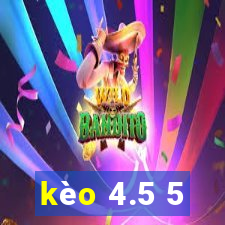 kèo 4.5 5