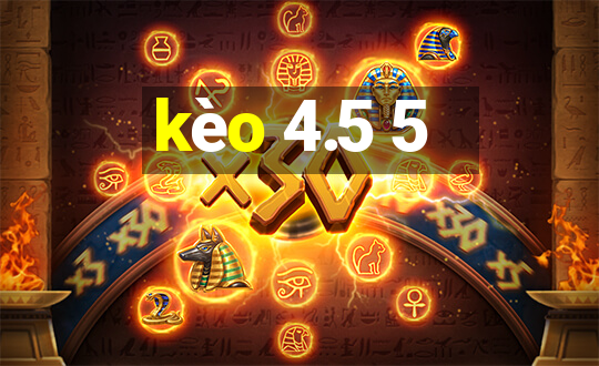 kèo 4.5 5