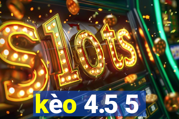 kèo 4.5 5