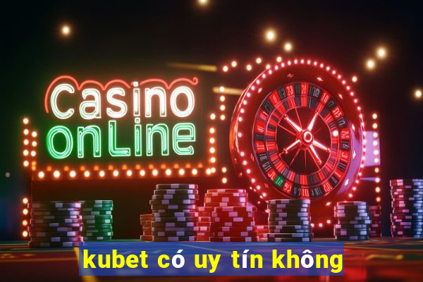 kubet có uy tín không