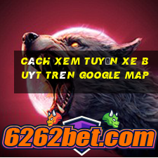 cách xem tuyến xe buýt trên google map