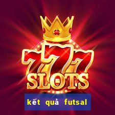 kết quả futsal châu á 2024 hôm nay