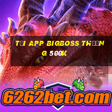 Tải app Bigboss Thưởng 500k