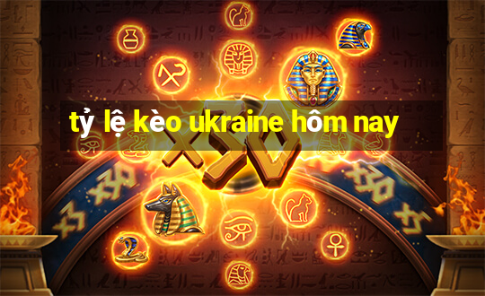 tỷ lệ kèo ukraine hôm nay