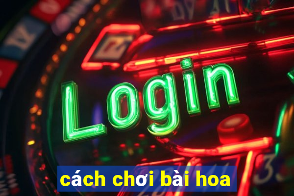 cách chơi bài hoa