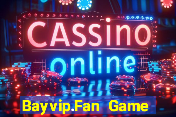 Bayvip.Fan Game Bài Đổi Thưởng Uy Tín