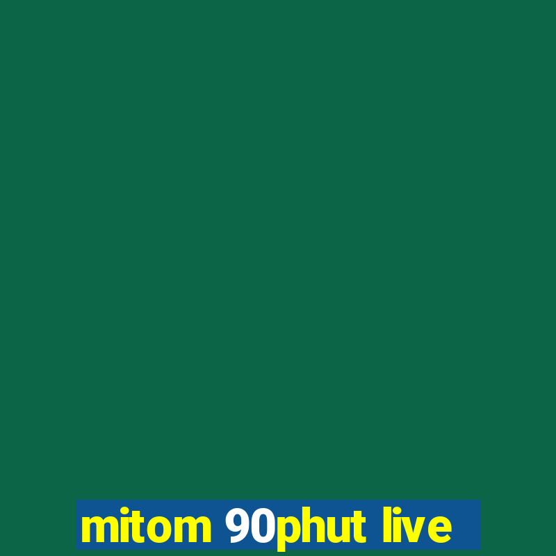 mitom 90phut live