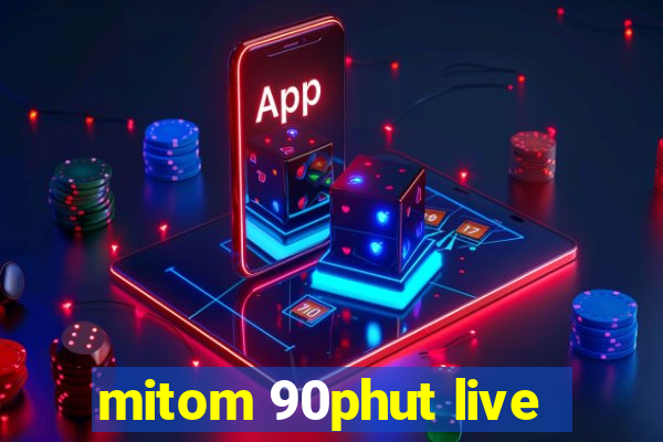 mitom 90phut live