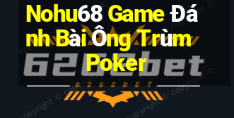 Nohu68 Game Đánh Bài Ông Trùm Poker