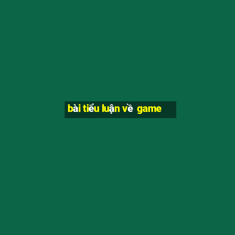 bài tiểu luận về game