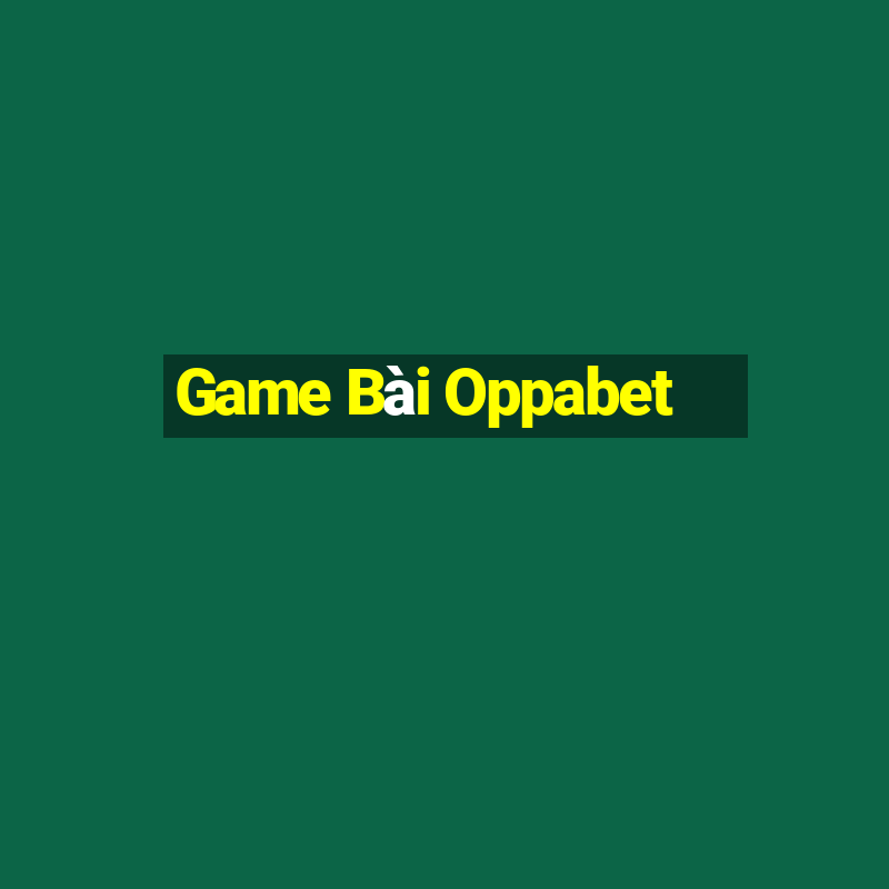 Game Bài Oppabet