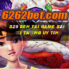 B29 Ben Tai Game Bài Đổi Thưởng Uy Tín