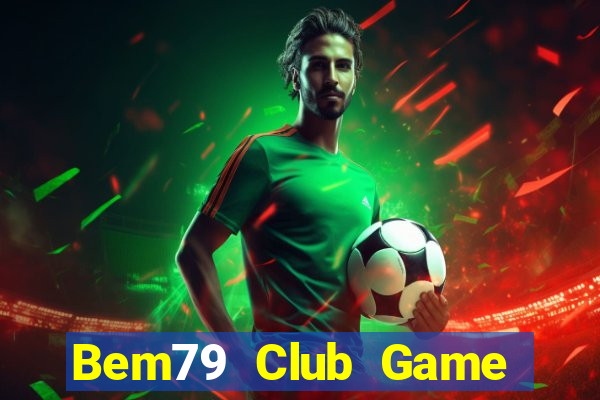 Bem79 Club Game Bài Giải Trí