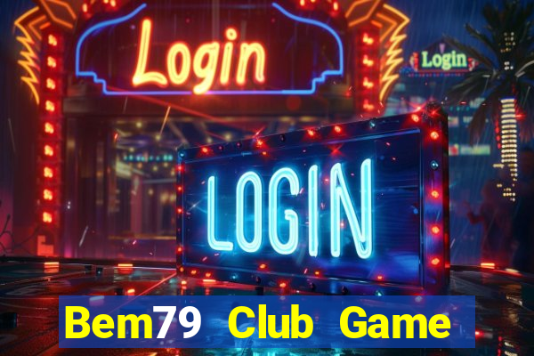 Bem79 Club Game Bài Giải Trí