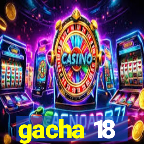 gacha 18