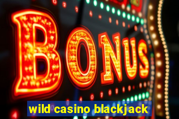 wild casino blackjack