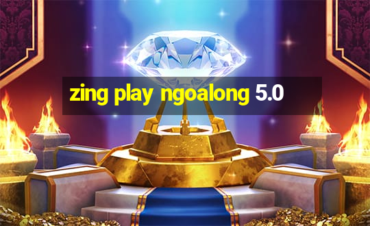 zing play ngoalong 5.0