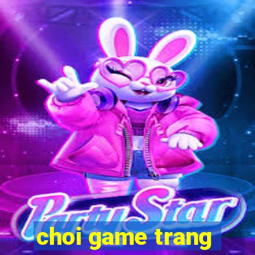 choi game trang