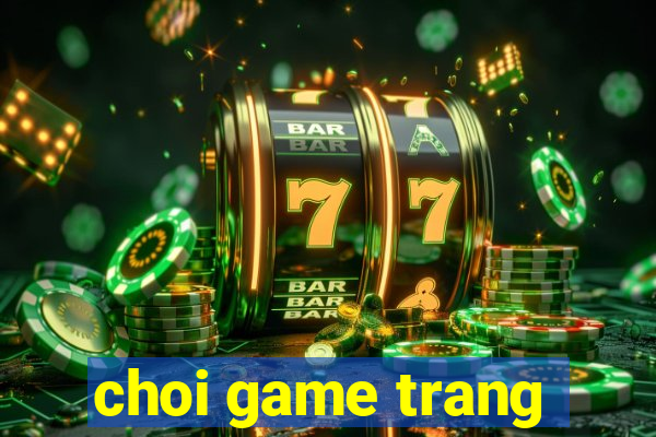 choi game trang