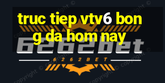 truc tiep vtv6 bong da hom nay