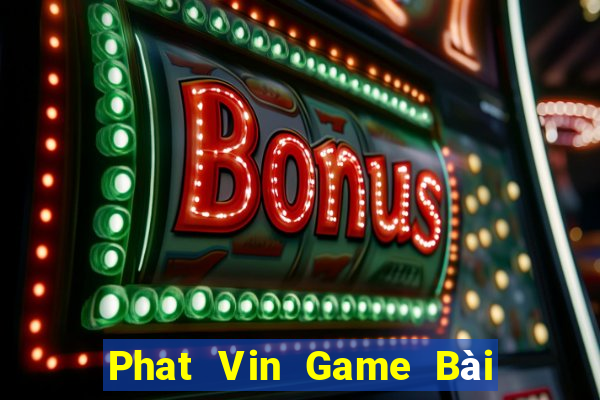 Phat Vin Game Bài Tài Xỉu