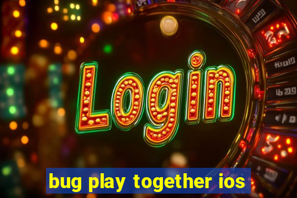 bug play together ios