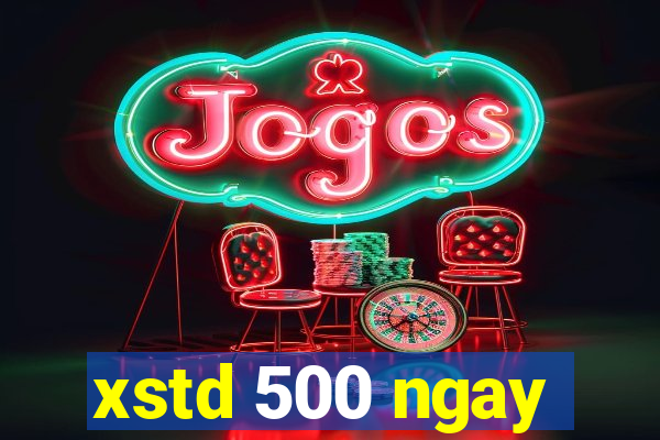 xstd 500 ngay