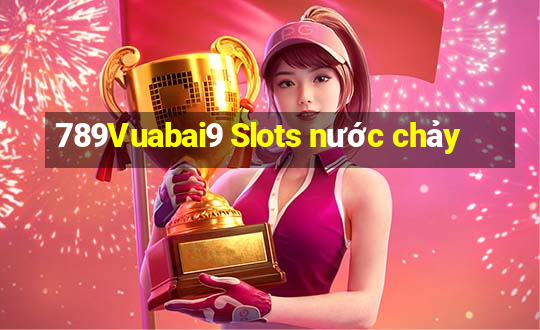 789Vuabai9 Slots nước chảy