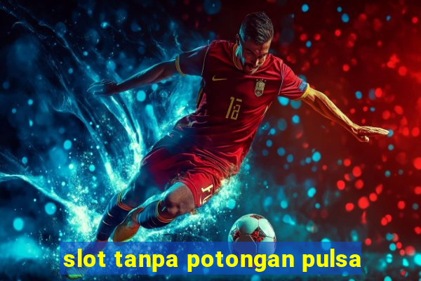 slot tanpa potongan pulsa