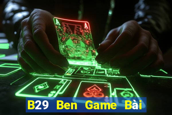 B29 Ben Game Bài Nổ Hũ Uy Tín