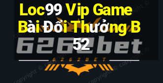 Loc99 Vip Game Bài Đổi Thưởng B52