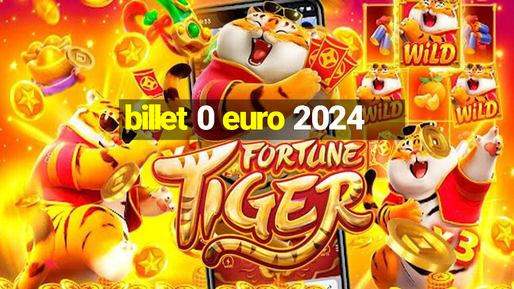 billet 0 euro 2024