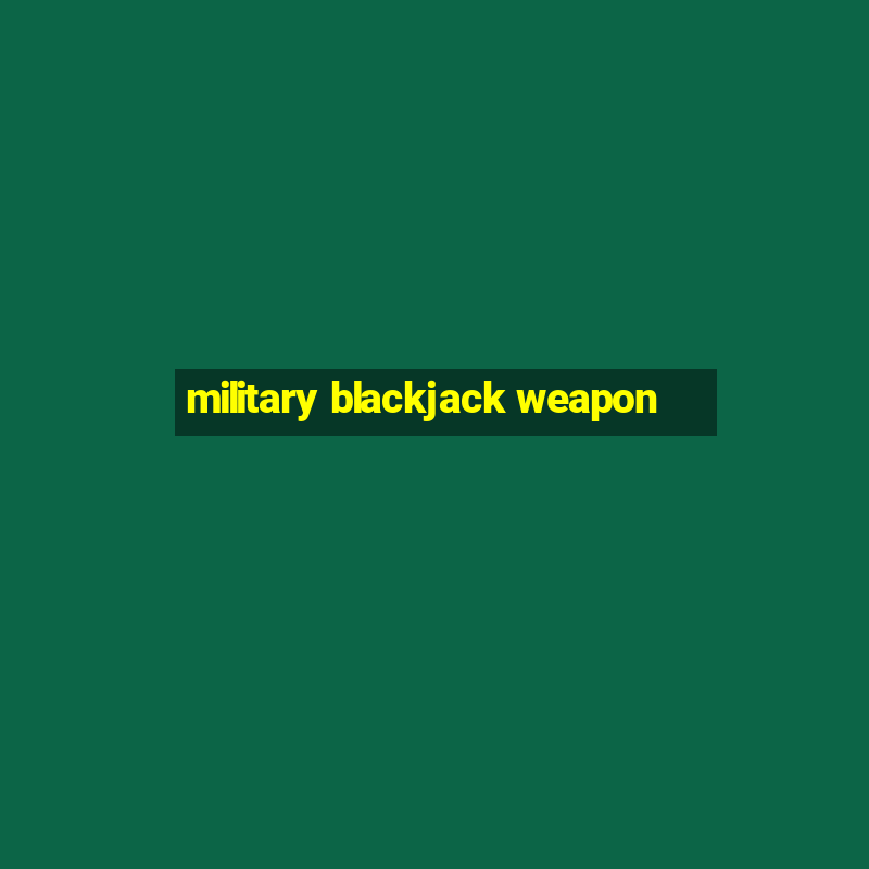 military blackjack weapon