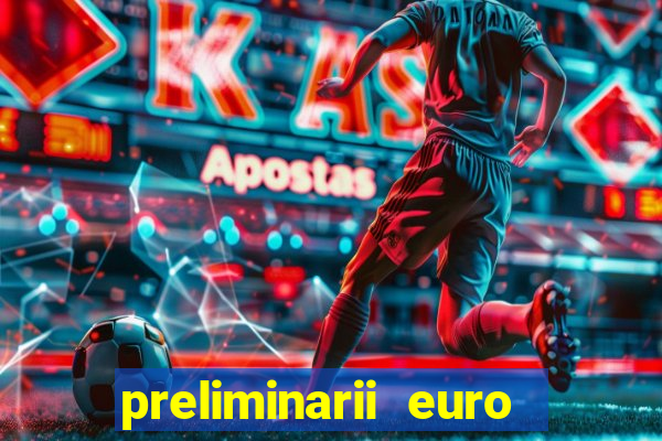 preliminarii euro 2024 rezultate