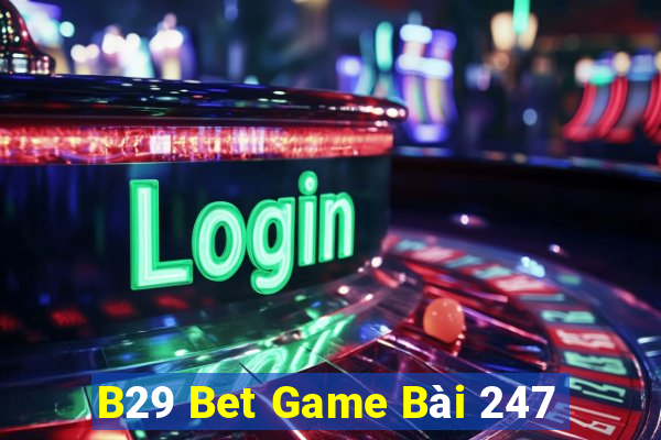 B29 Bet Game Bài 247