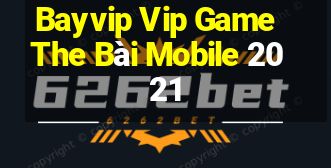 Bayvip Vip Game The Bài Mobile 2021