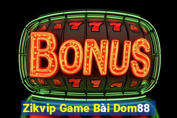 Zikvip Game Bài Dom88