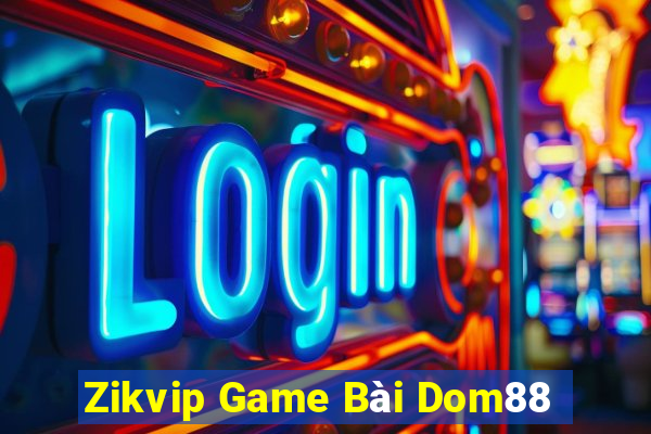 Zikvip Game Bài Dom88