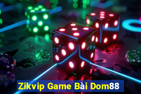 Zikvip Game Bài Dom88