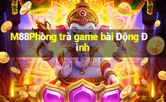 M88Phòng trà game bài Động Đình