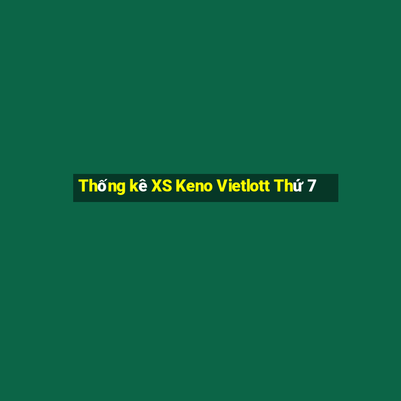 Thống kê XS Keno Vietlott Thứ 7