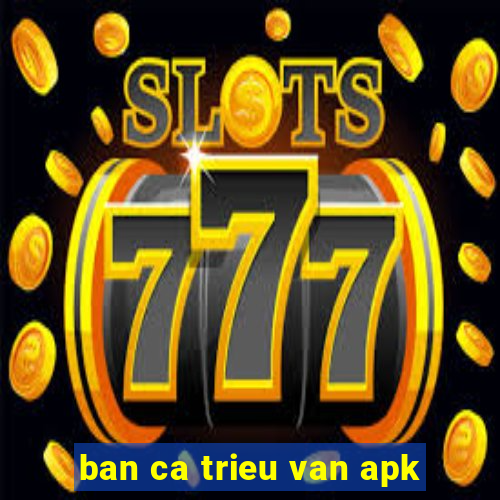 ban ca trieu van apk