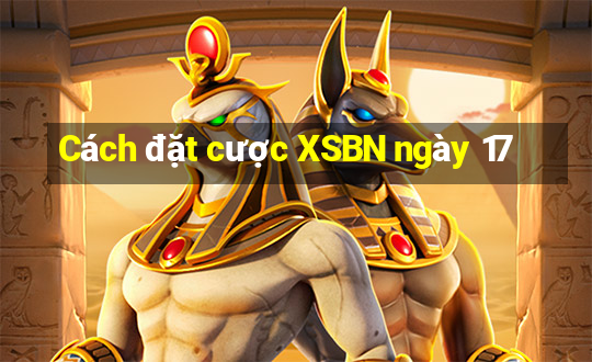 Cách đặt cược XSBN ngày 17