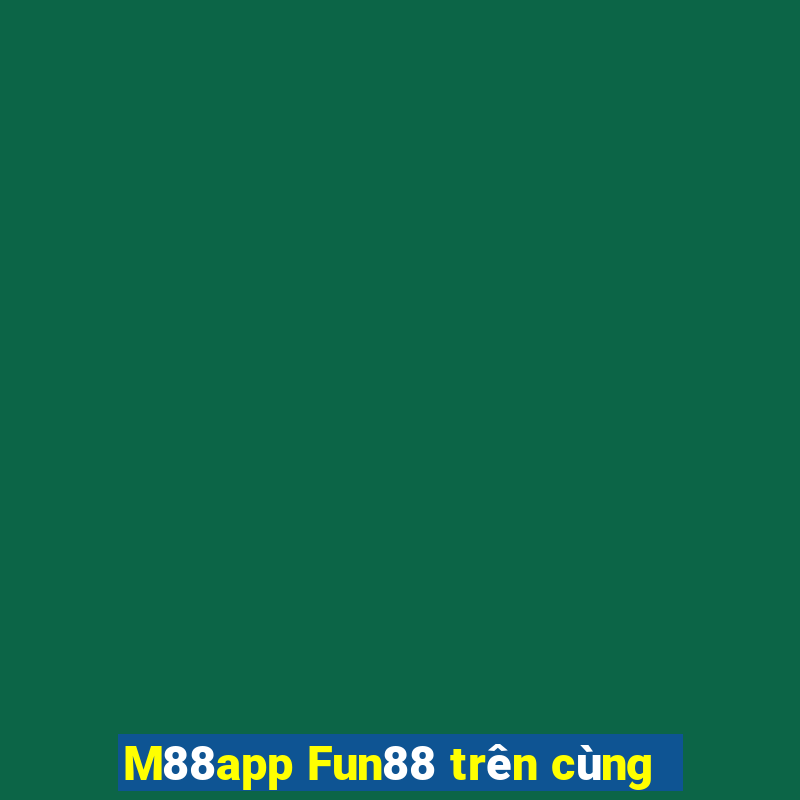 M88app Fun88 trên cùng