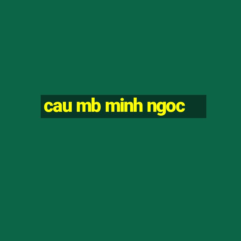 cau mb minh ngoc