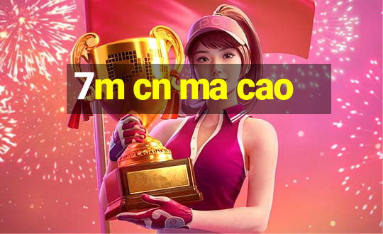 7m cn ma cao