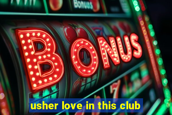 usher love in this club