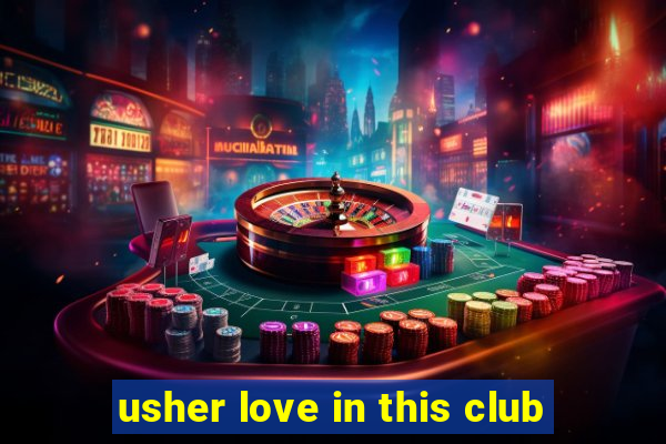 usher love in this club